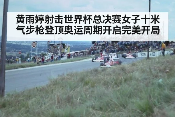 黄雨婷射击世界杯总决赛女子十米气步枪登顶奥运周期开启完美开局