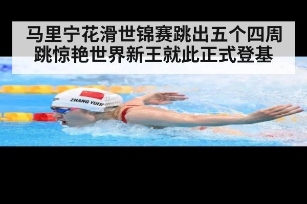 马里宁花滑世锦赛跳出五个四周跳惊艳世界新王就此正式登基