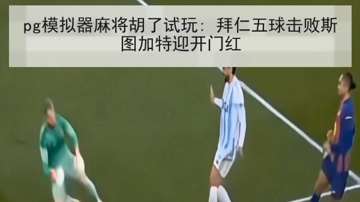 pg模拟器麻将胡了试玩: 拜仁五球击败斯图加特迎开门红