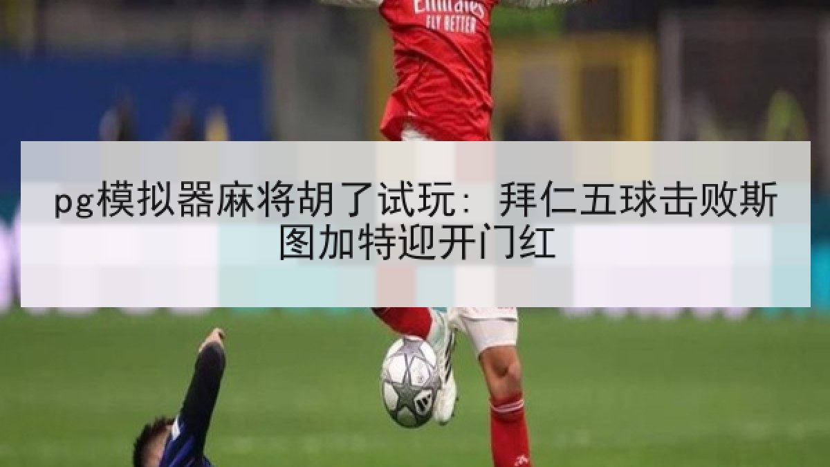 pg模拟器麻将胡了试玩: 拜仁五球击败斯图加特迎开门红